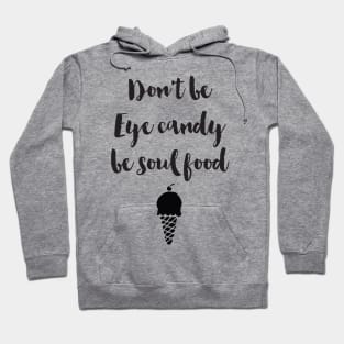 Don't be Eye Candy be Soul Food Hoodie